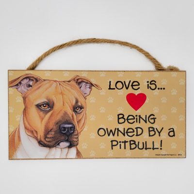 Love is Being Owned by a PITBULL - 5 X 10 hanging Wood Sign made in the USA